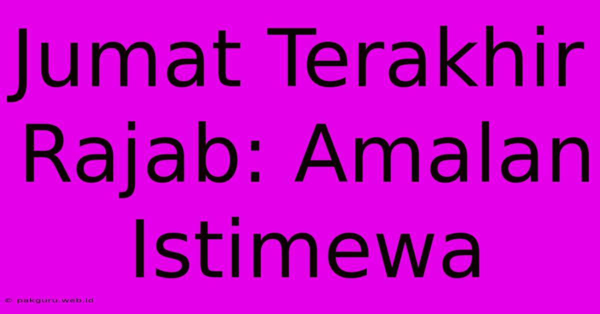 Jumat Terakhir Rajab: Amalan Istimewa