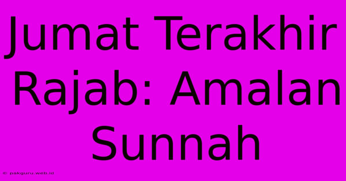 Jumat Terakhir Rajab: Amalan Sunnah