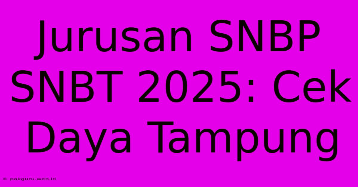 Jurusan SNBP SNBT 2025: Cek Daya Tampung