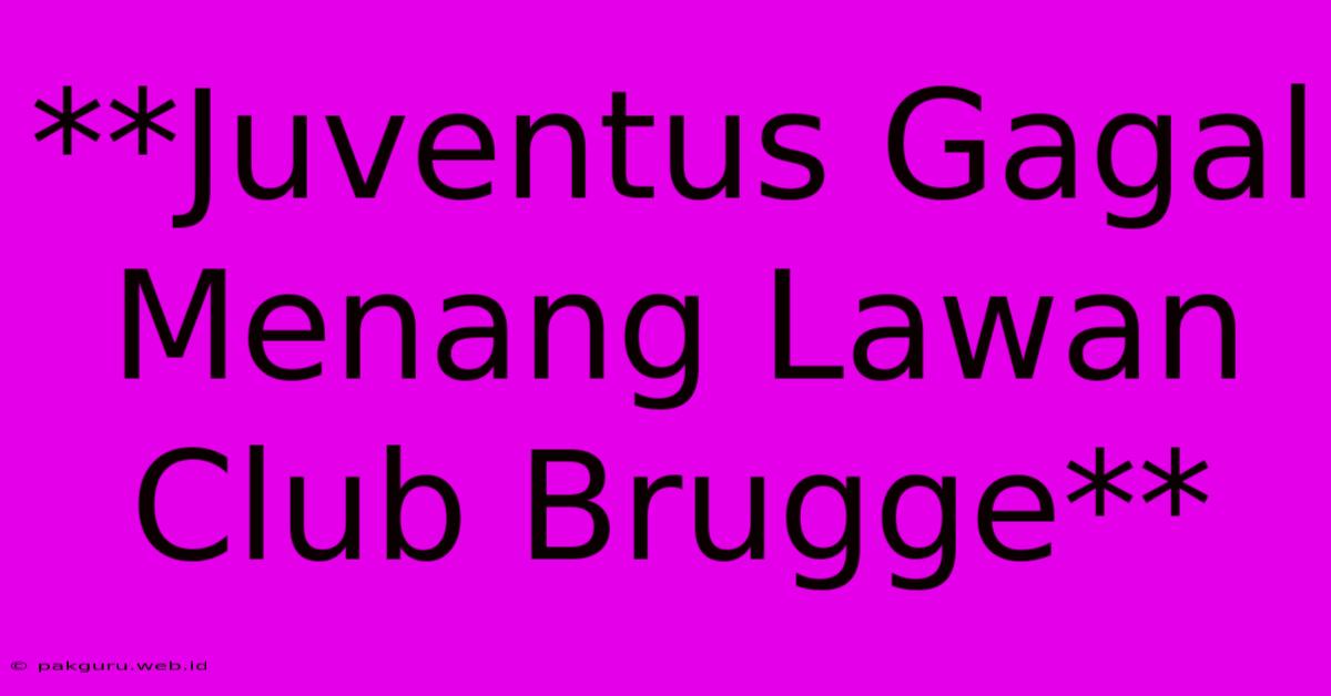 **Juventus Gagal Menang Lawan Club Brugge**