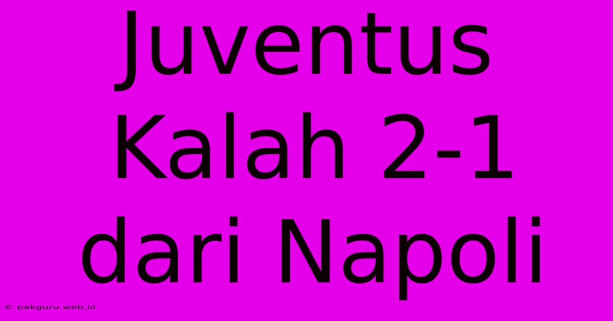 Juventus Kalah 2-1 Dari Napoli