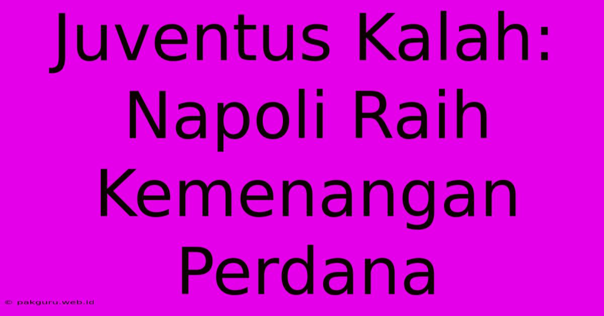 Juventus Kalah: Napoli Raih Kemenangan Perdana