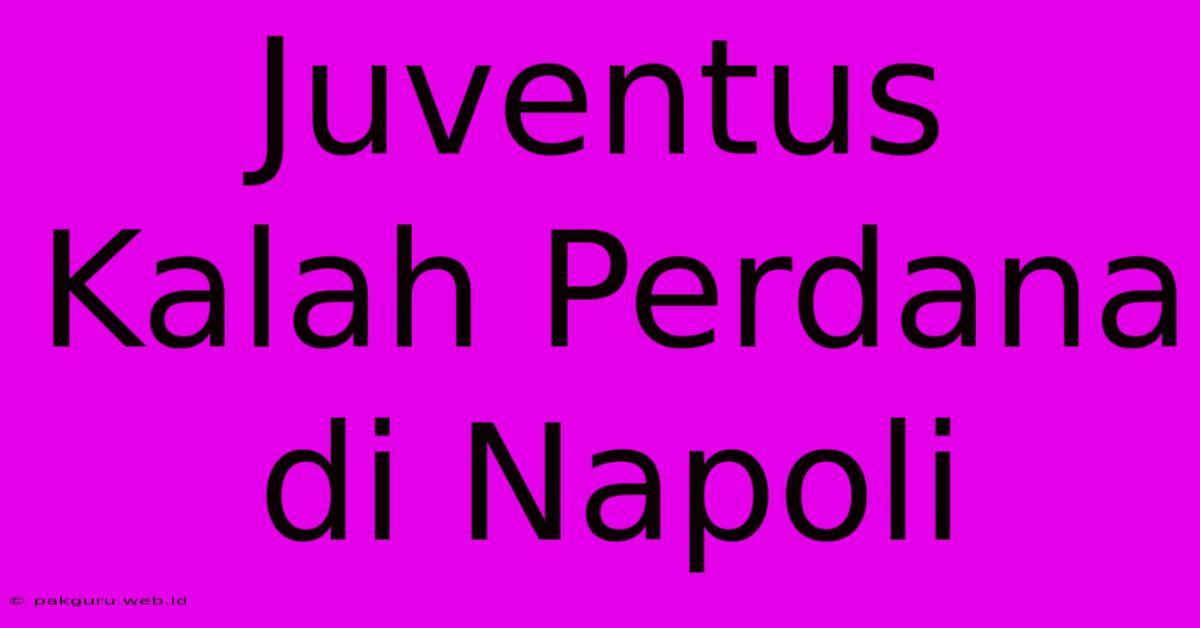 Juventus Kalah Perdana Di Napoli