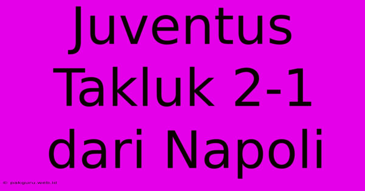 Juventus Takluk 2-1 Dari Napoli