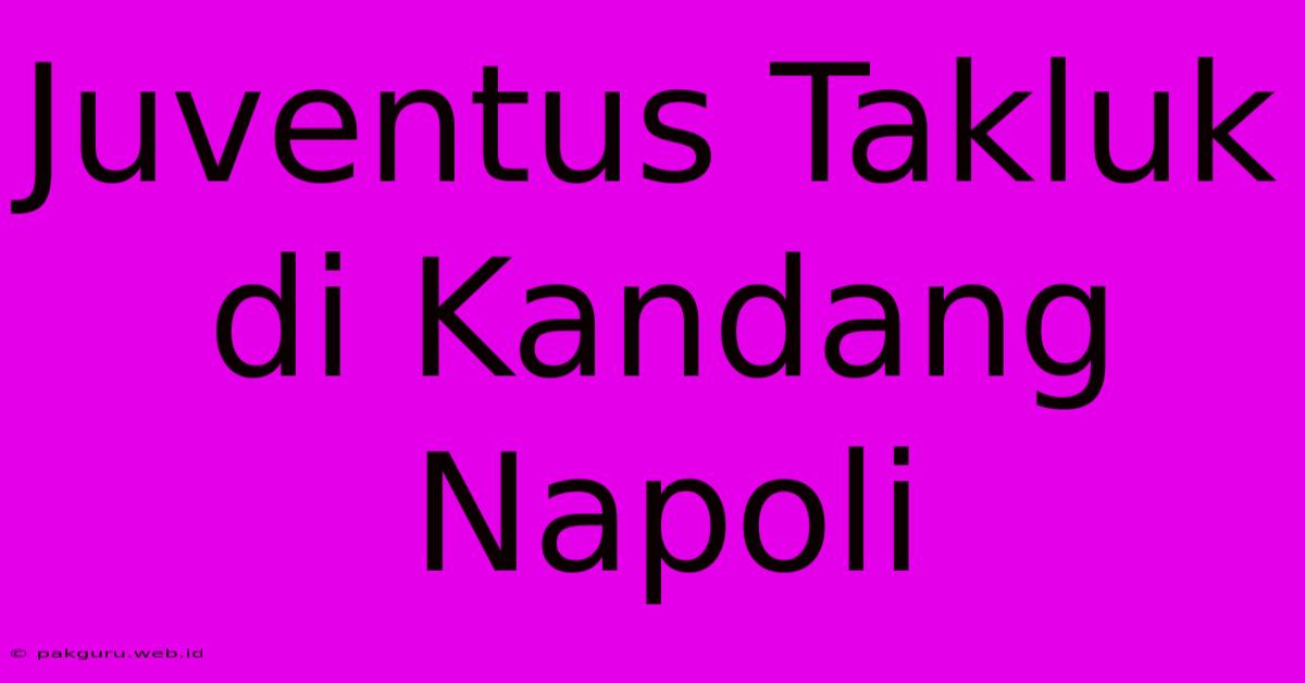 Juventus Takluk Di Kandang Napoli