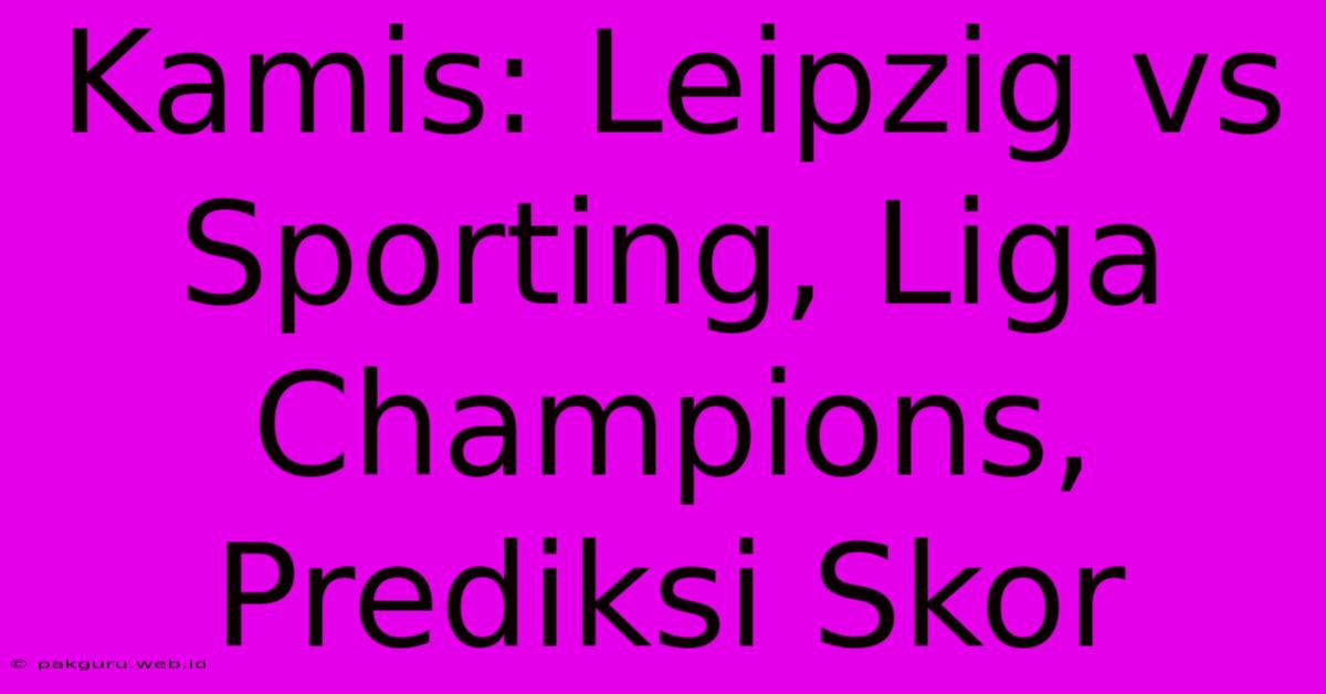 Kamis: Leipzig Vs Sporting, Liga Champions, Prediksi Skor