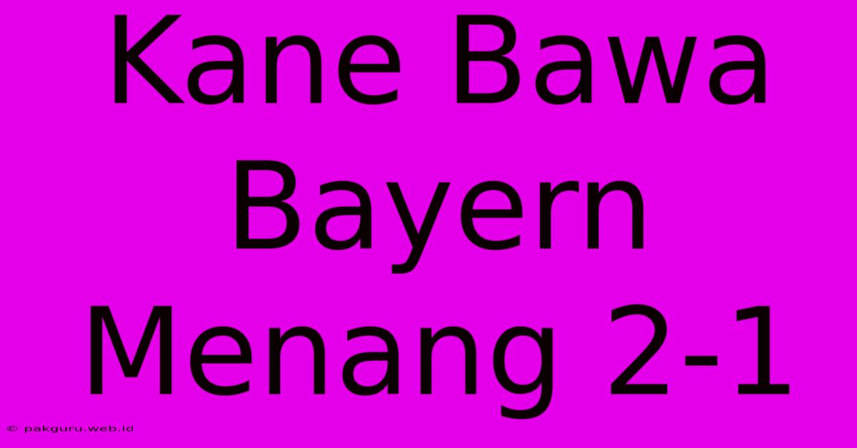 Kane Bawa Bayern Menang 2-1