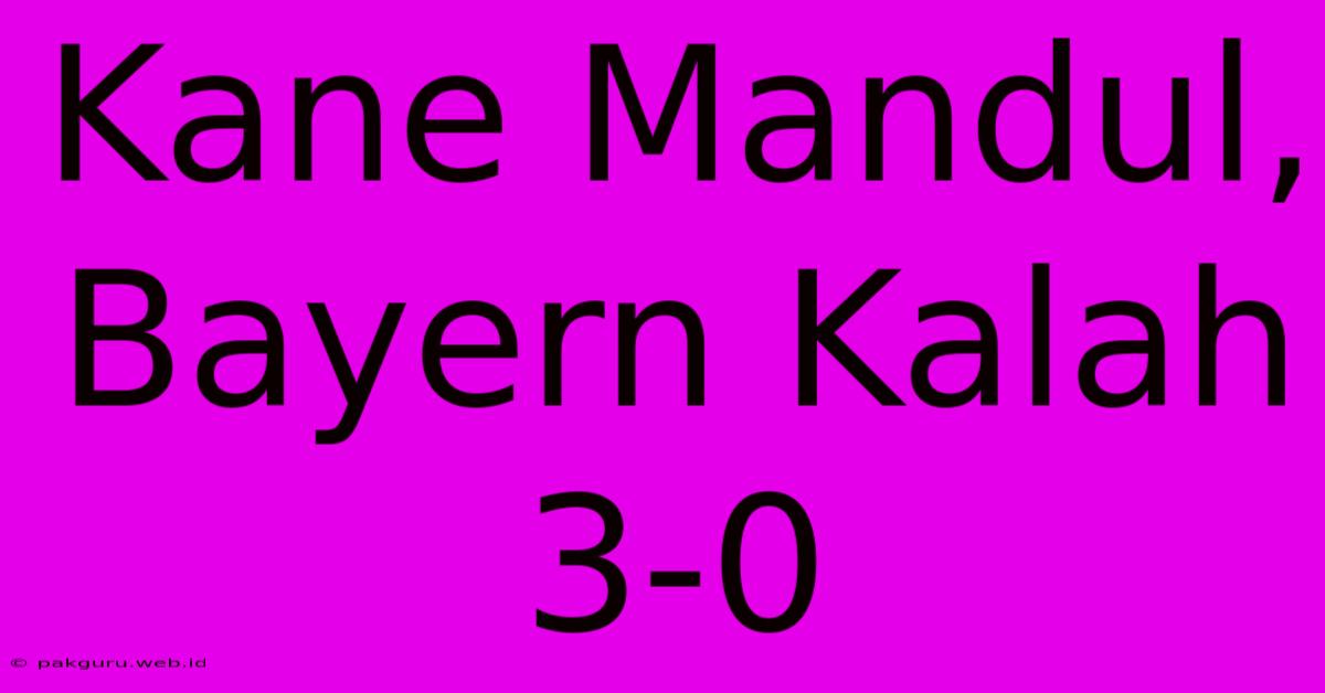 Kane Mandul, Bayern Kalah 3-0