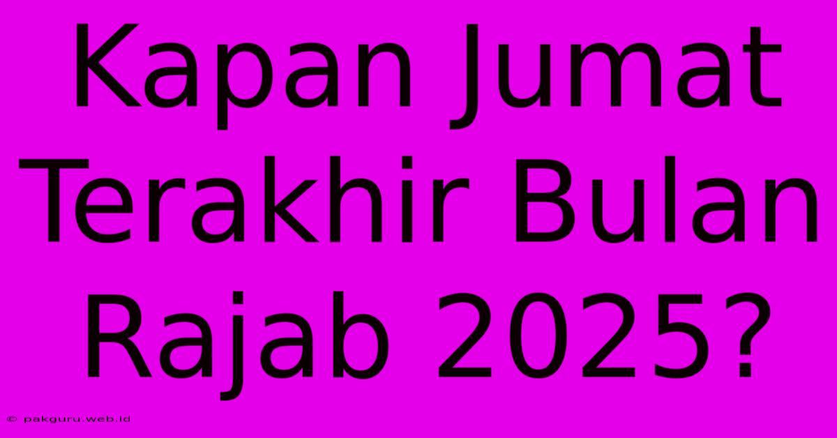 Kapan Jumat Terakhir Bulan Rajab 2025?