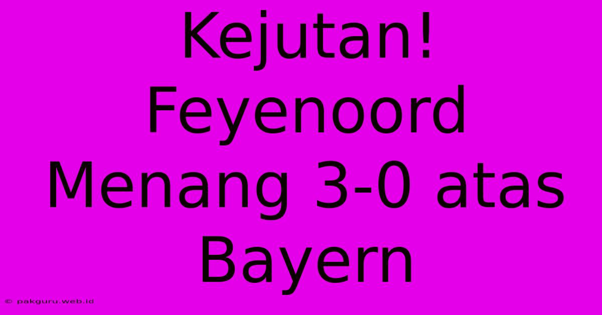 Kejutan! Feyenoord Menang 3-0 Atas Bayern