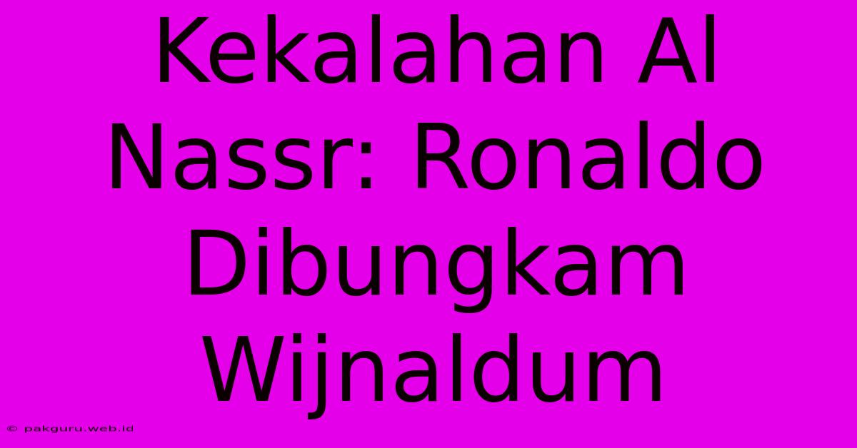 Kekalahan Al Nassr: Ronaldo Dibungkam Wijnaldum