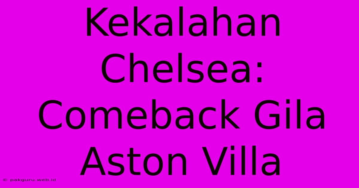 Kekalahan Chelsea: Comeback Gila Aston Villa