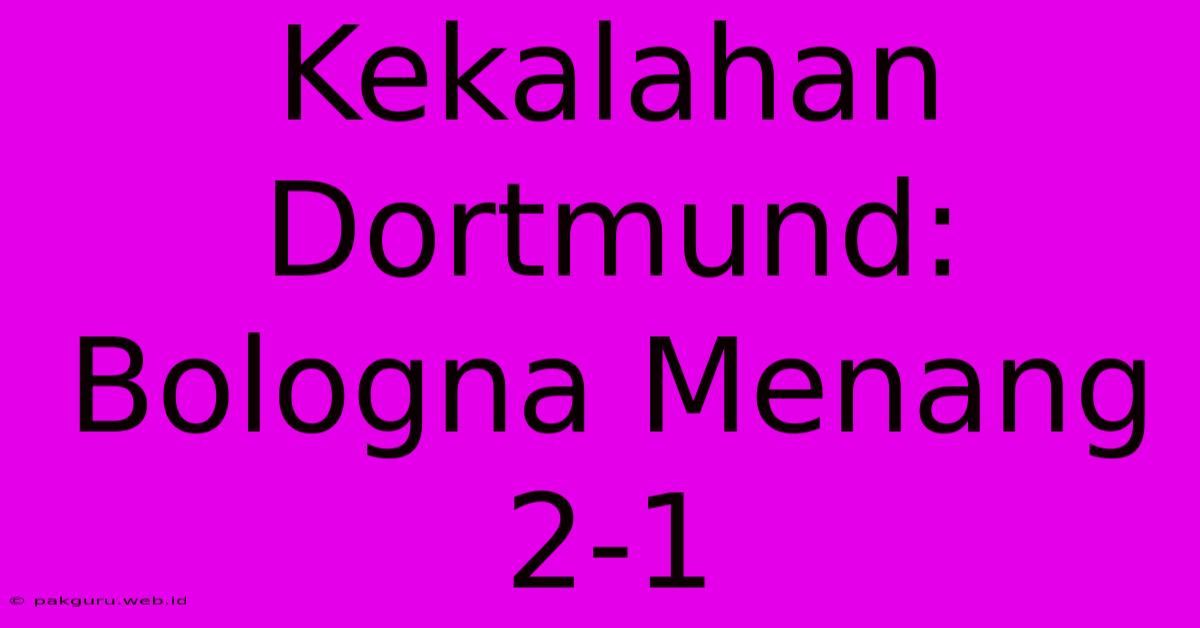 Kekalahan Dortmund: Bologna Menang 2-1