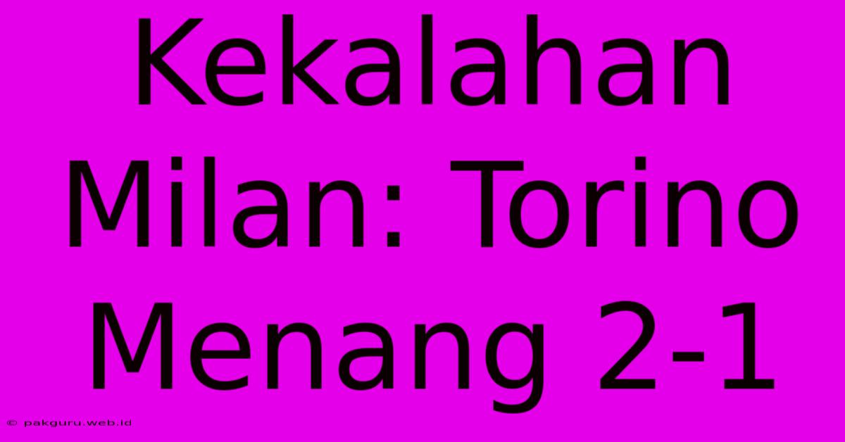 Kekalahan Milan: Torino Menang 2-1