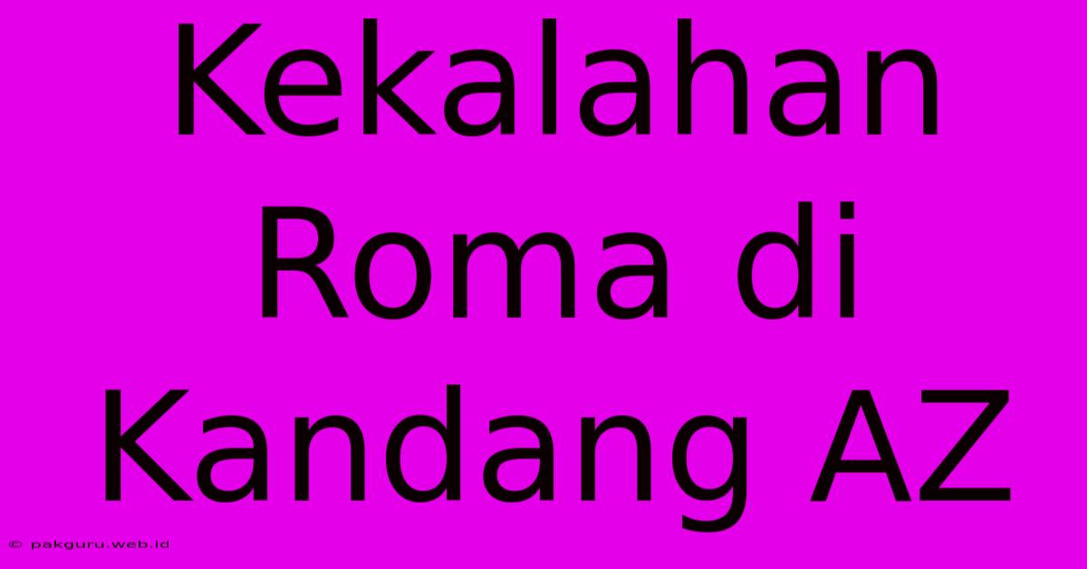 Kekalahan Roma Di Kandang AZ