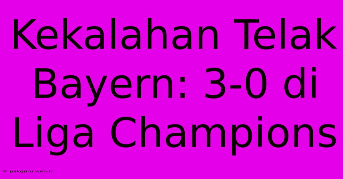 Kekalahan Telak Bayern: 3-0 Di Liga Champions