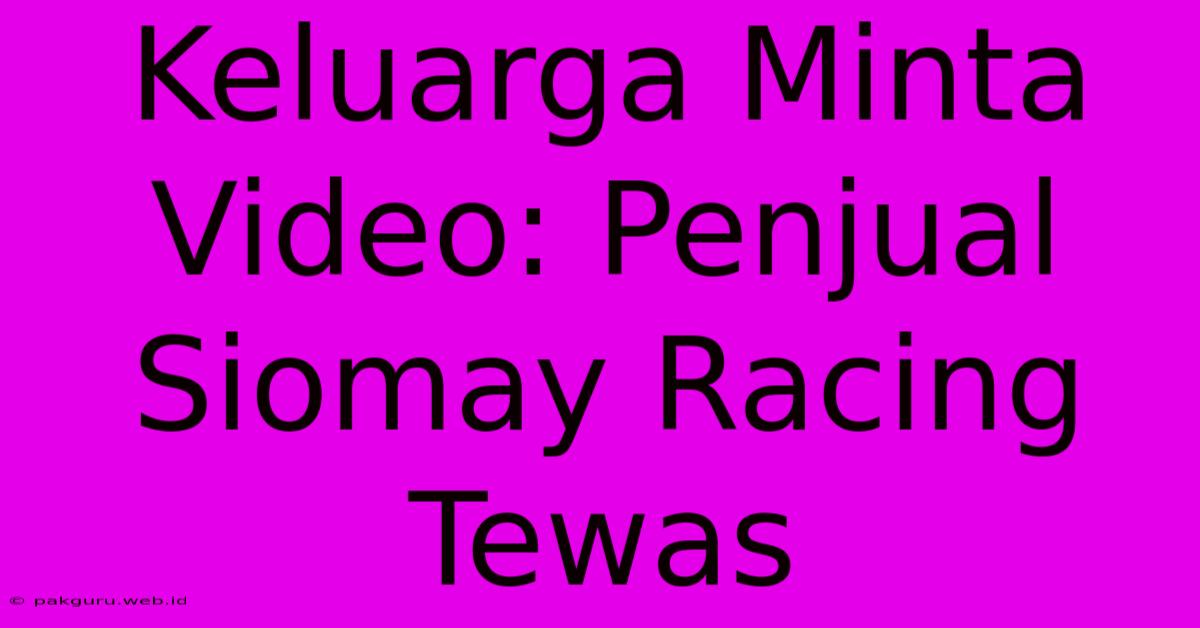 Keluarga Minta Video: Penjual Siomay Racing Tewas