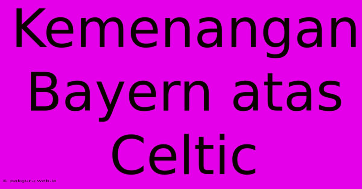 Kemenangan Bayern Atas Celtic