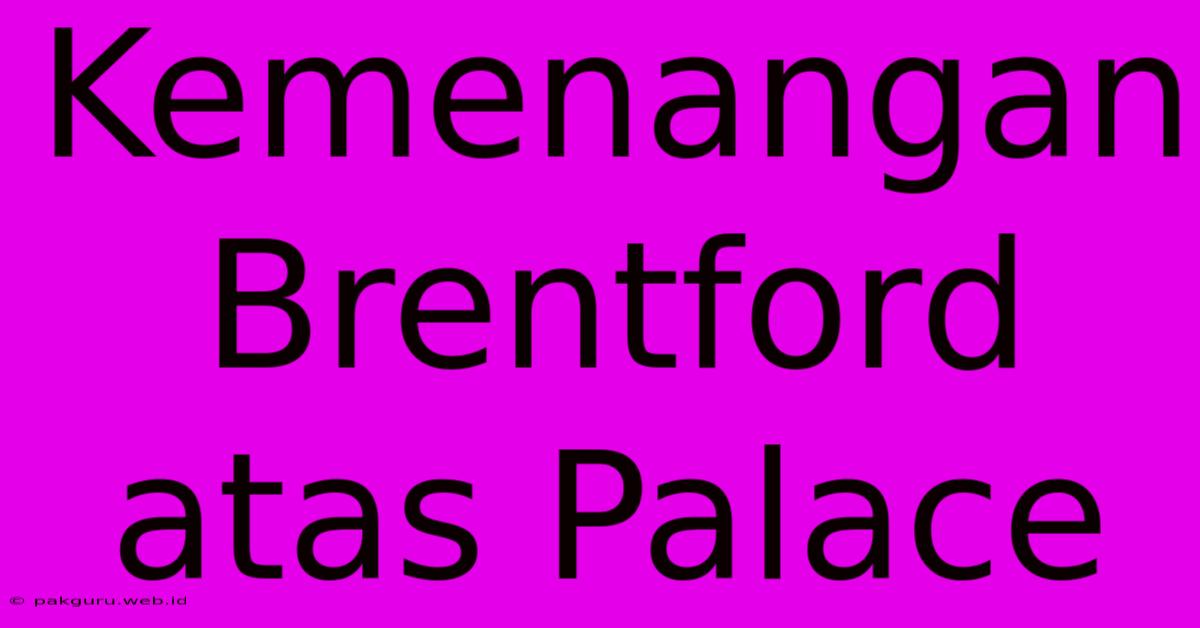 Kemenangan Brentford Atas Palace