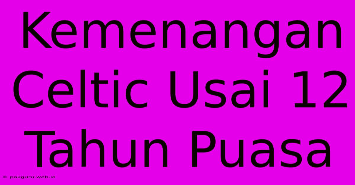 Kemenangan Celtic Usai 12 Tahun Puasa