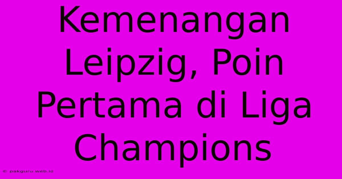 Kemenangan Leipzig, Poin Pertama Di Liga Champions