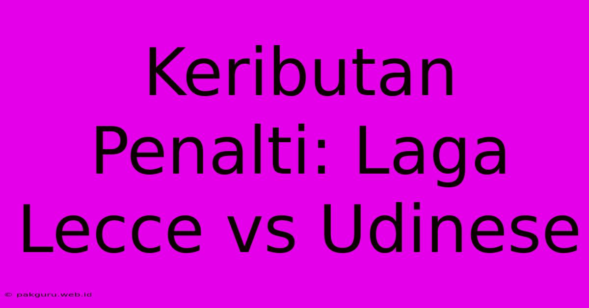 Keributan Penalti: Laga Lecce Vs Udinese