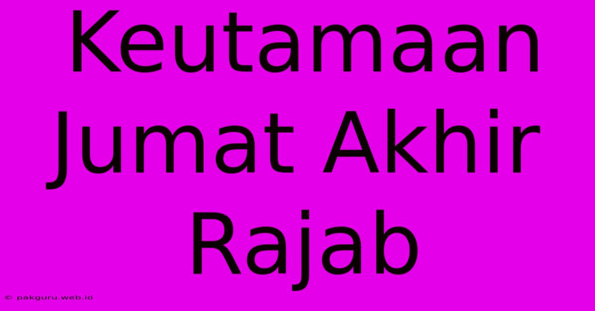 Keutamaan Jumat Akhir Rajab