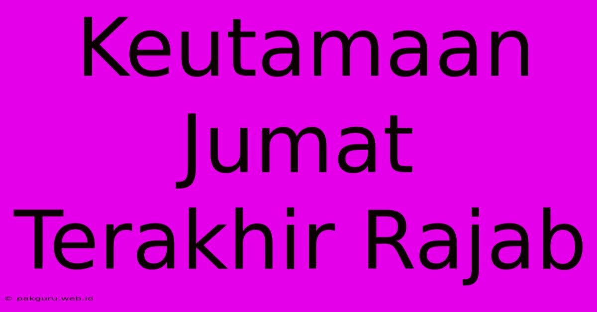 Keutamaan Jumat Terakhir Rajab