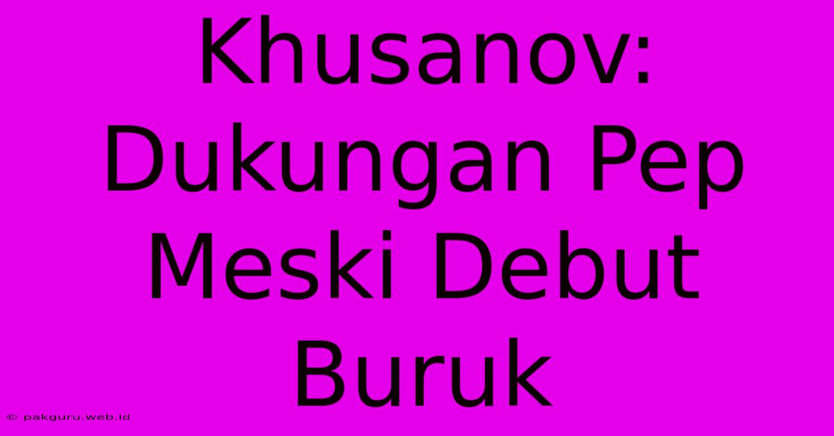 Khusanov: Dukungan Pep Meski Debut Buruk