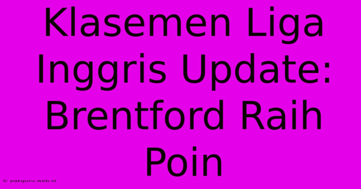 Klasemen Liga Inggris Update: Brentford Raih Poin