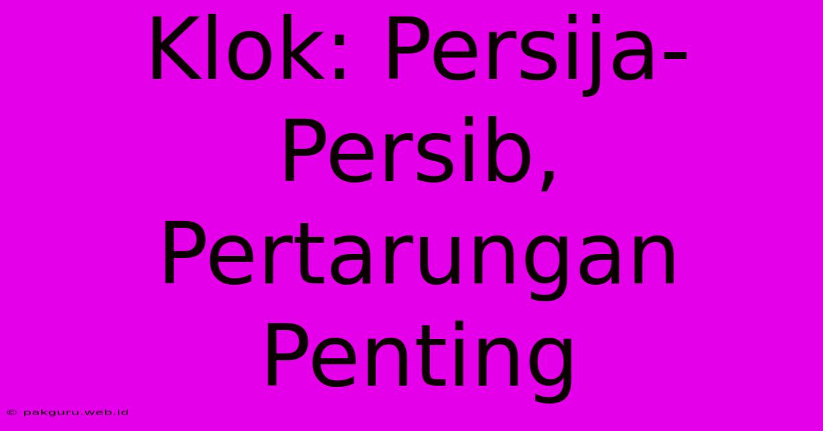 Klok: Persija-Persib, Pertarungan Penting