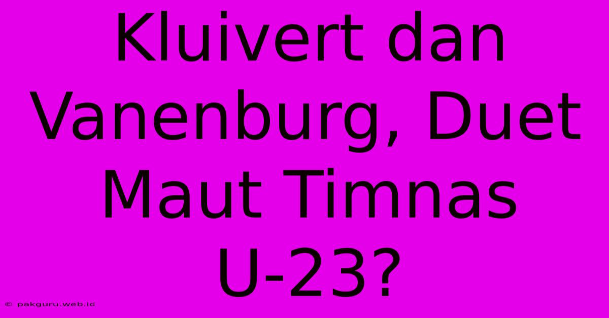 Kluivert Dan Vanenburg, Duet Maut Timnas U-23?