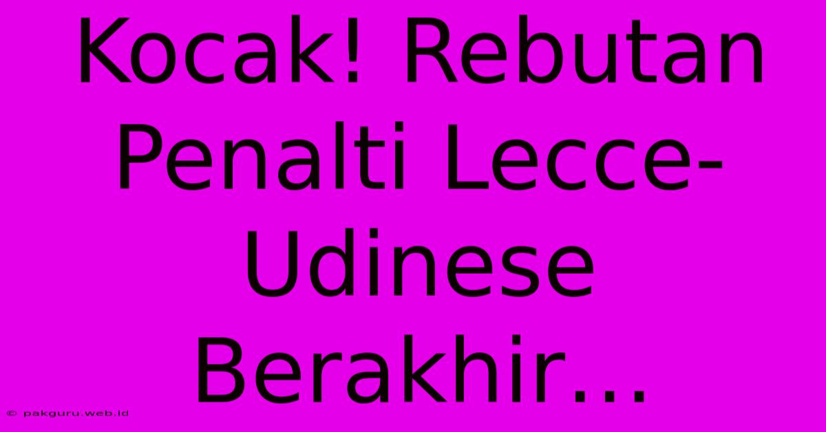 Kocak! Rebutan Penalti Lecce-Udinese Berakhir…