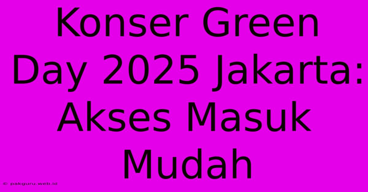 Konser Green Day 2025 Jakarta:  Akses Masuk Mudah