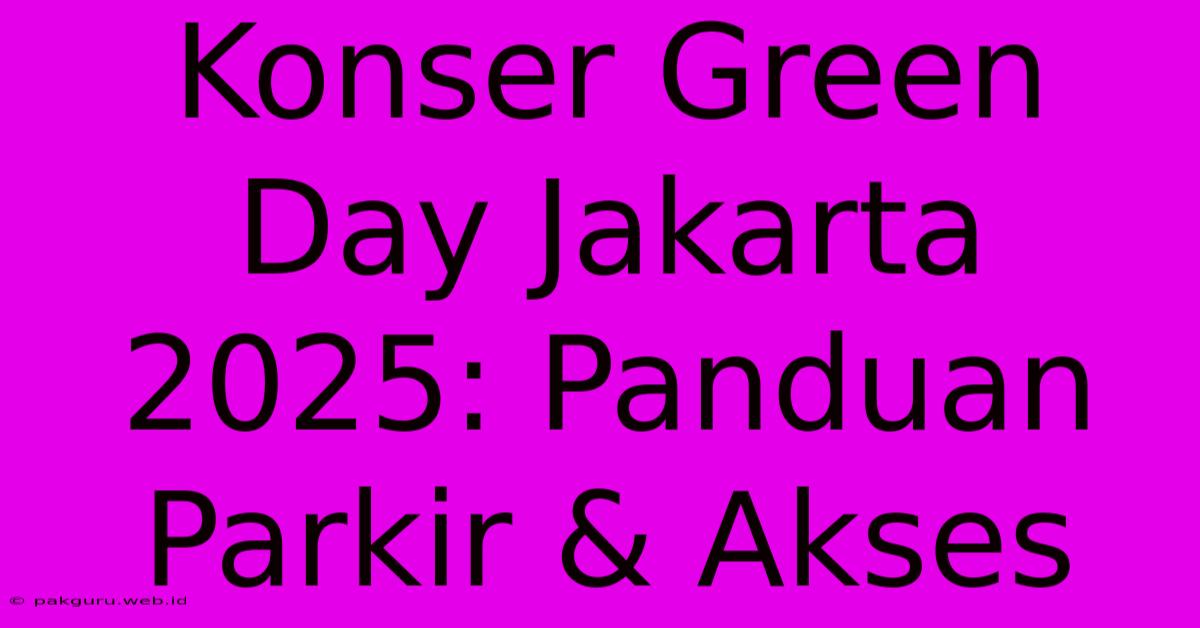 Konser Green Day Jakarta 2025: Panduan Parkir & Akses