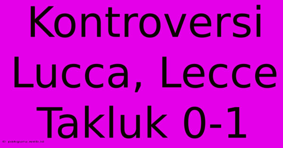 Kontroversi Lucca, Lecce Takluk 0-1