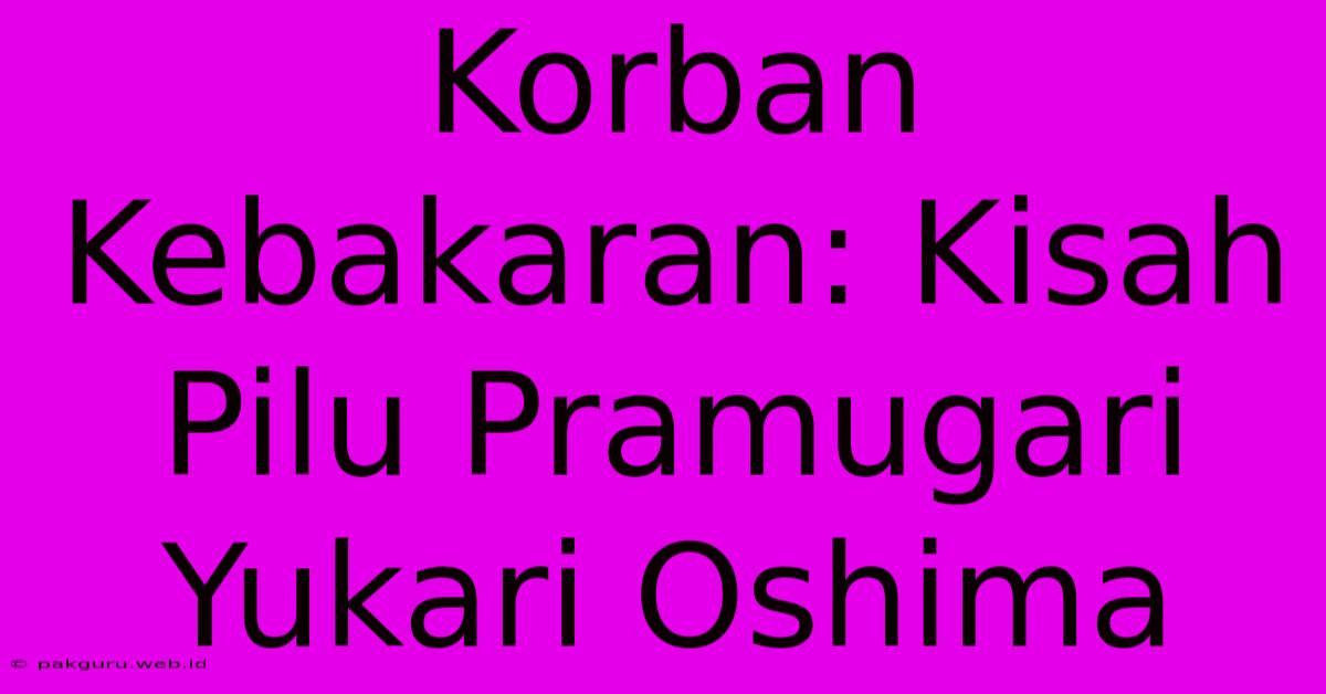 Korban Kebakaran: Kisah Pilu Pramugari Yukari Oshima