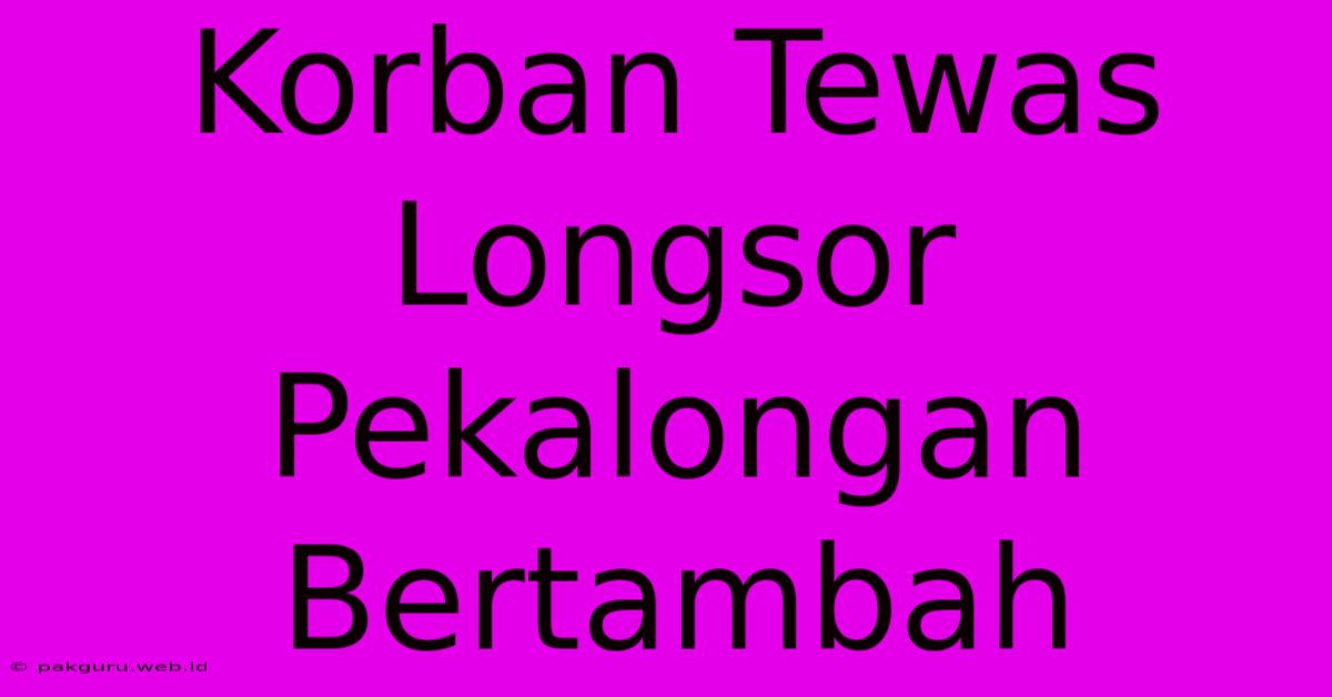 Korban Tewas Longsor Pekalongan Bertambah