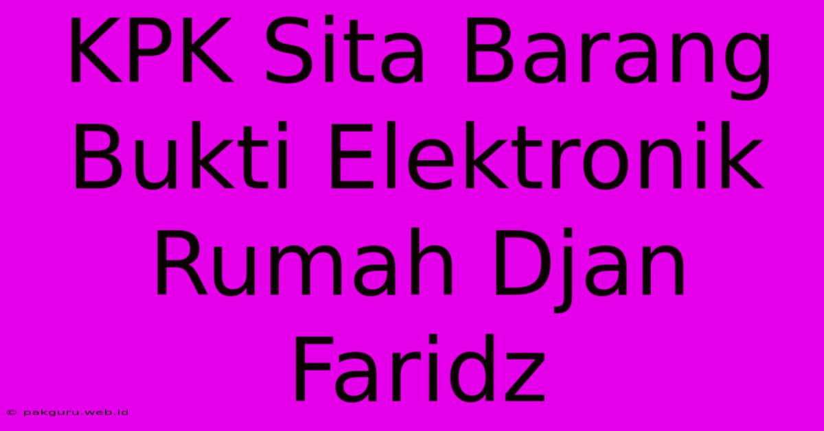 KPK Sita Barang Bukti Elektronik Rumah Djan Faridz