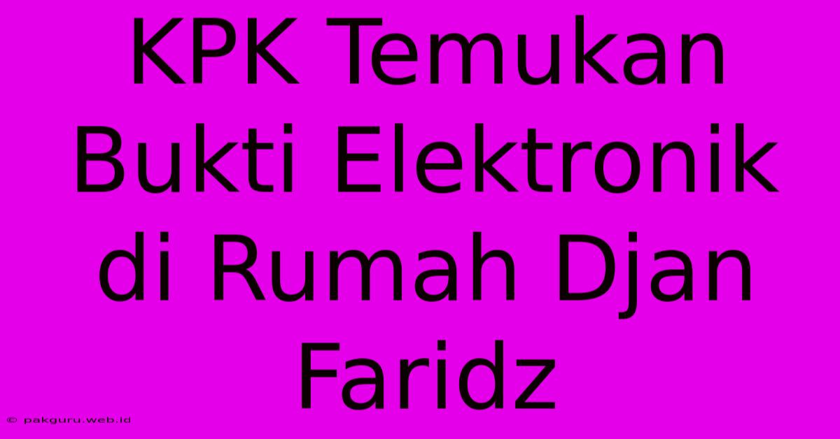 KPK Temukan Bukti Elektronik Di Rumah Djan Faridz