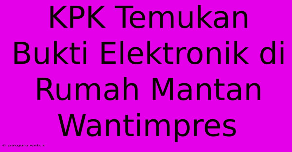 KPK Temukan Bukti Elektronik Di Rumah Mantan Wantimpres