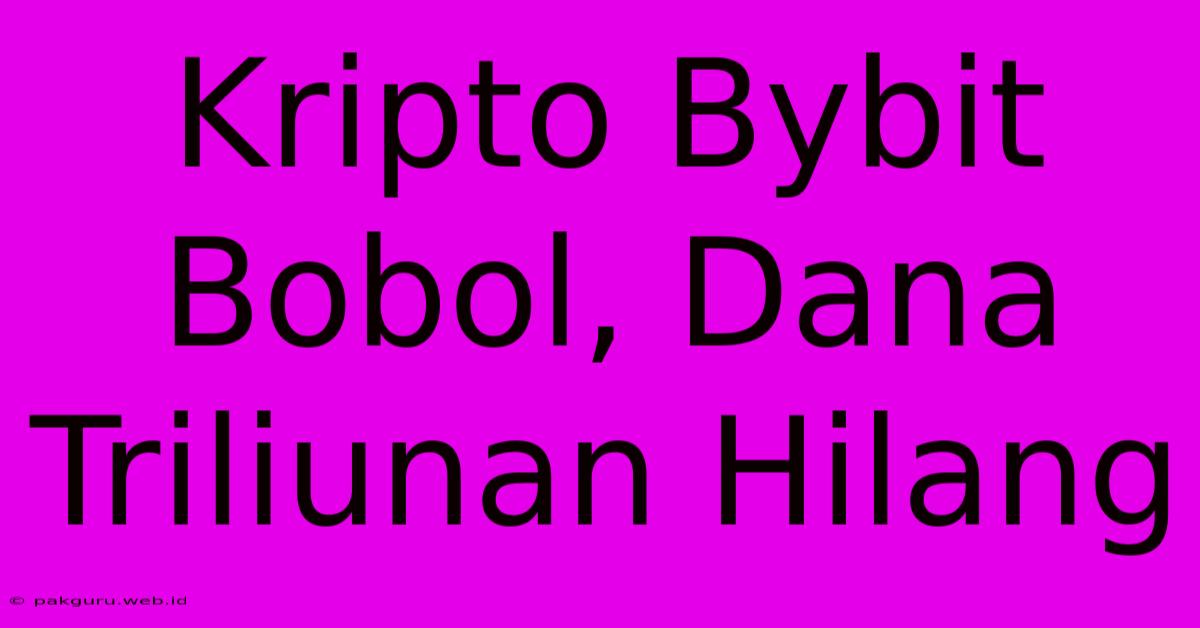 Kripto Bybit Bobol, Dana Triliunan Hilang