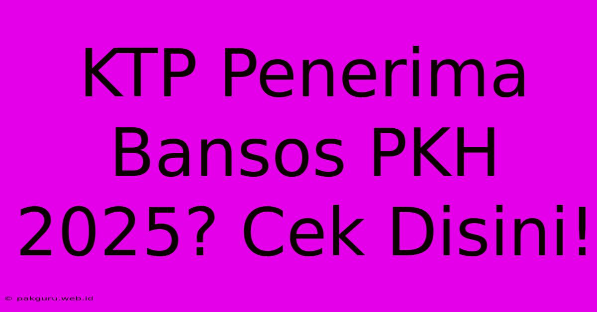 KTP Penerima Bansos PKH 2025? Cek Disini!