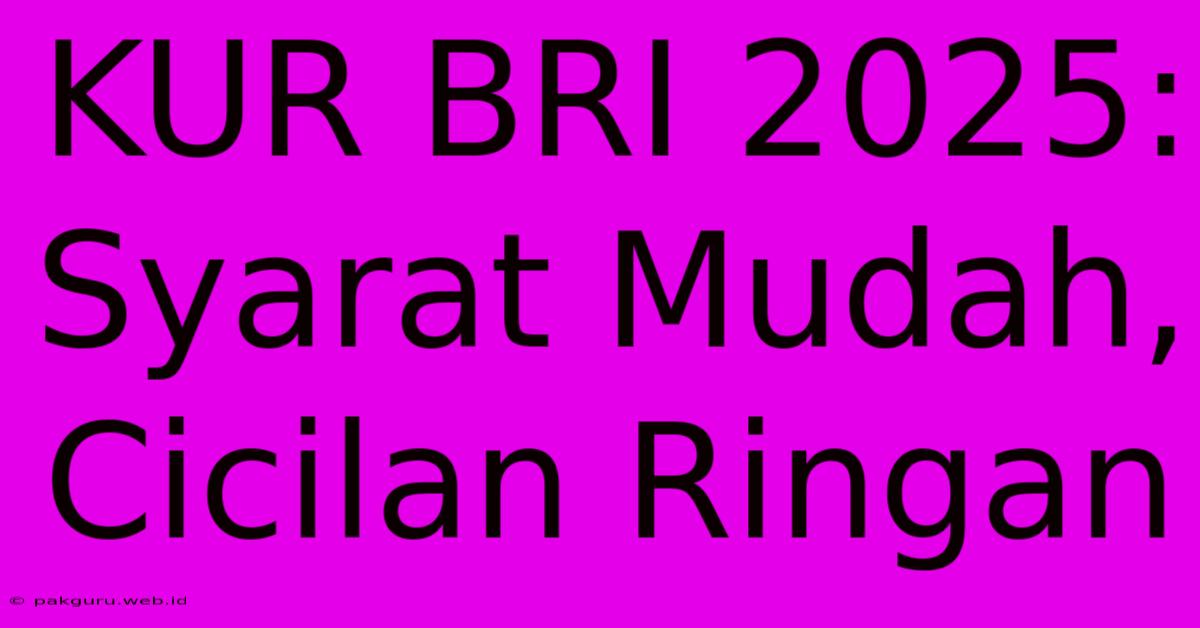 KUR BRI 2025: Syarat Mudah, Cicilan Ringan