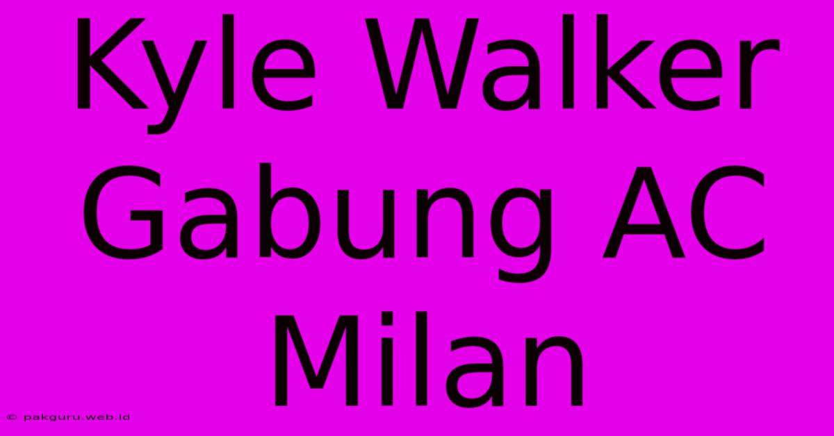 Kyle Walker Gabung AC Milan