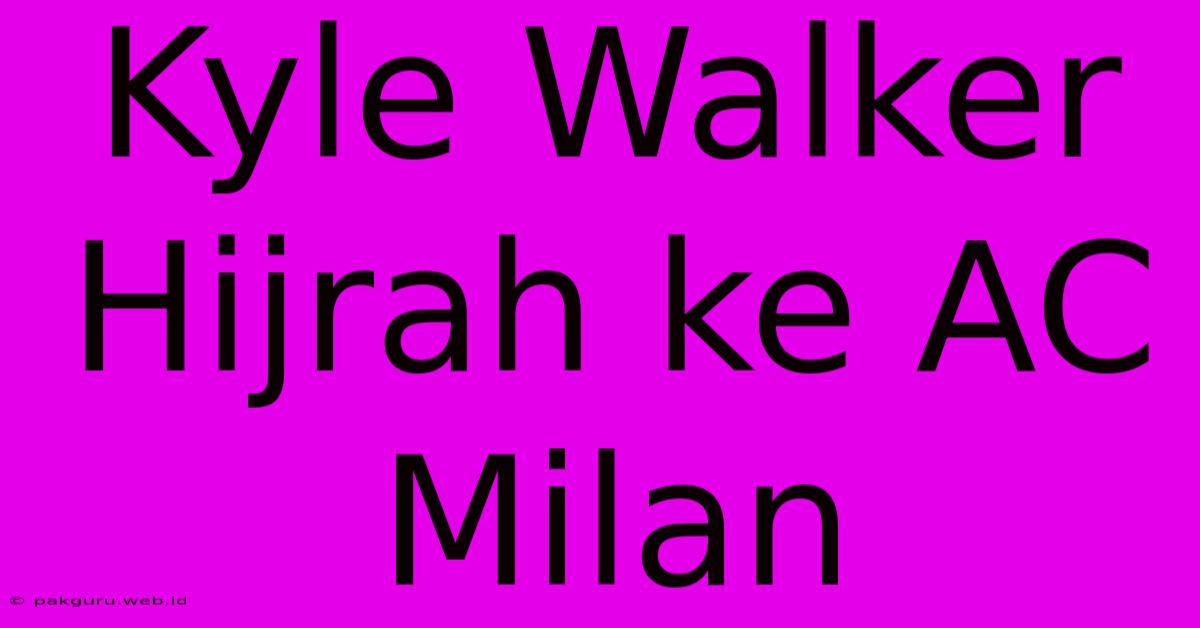 Kyle Walker Hijrah Ke AC Milan