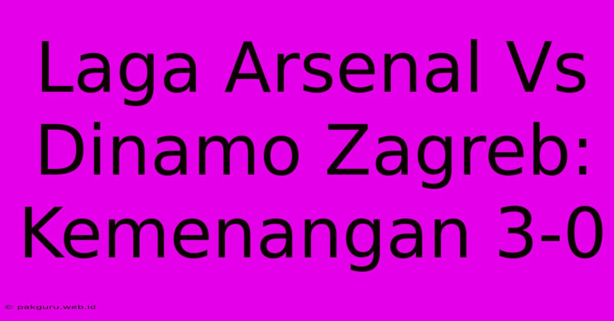 Laga Arsenal Vs Dinamo Zagreb: Kemenangan 3-0