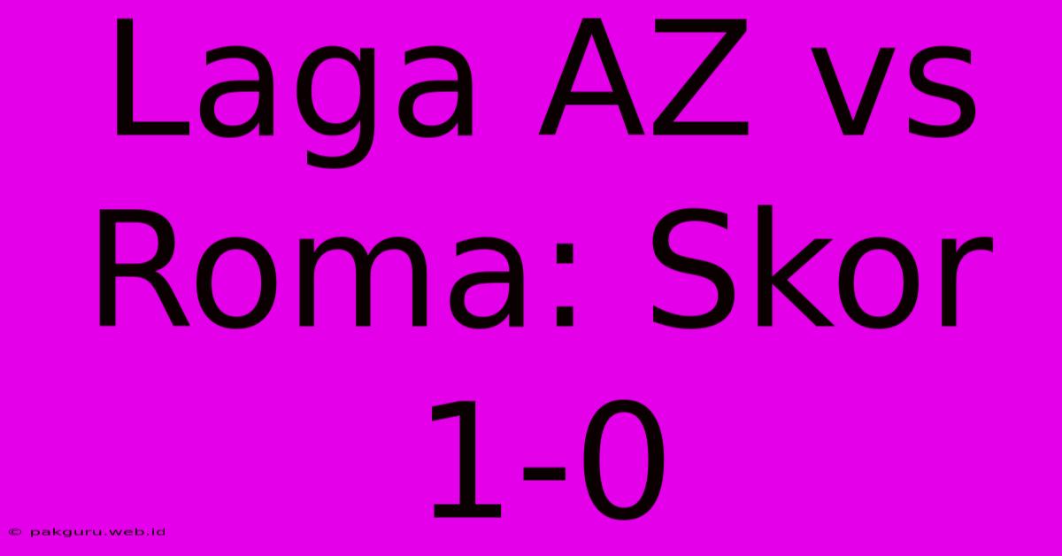 Laga AZ Vs Roma: Skor 1-0