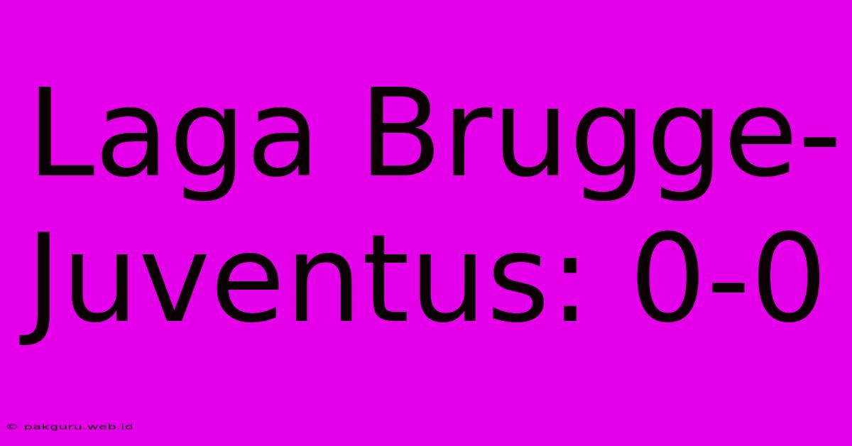 Laga Brugge-Juventus: 0-0