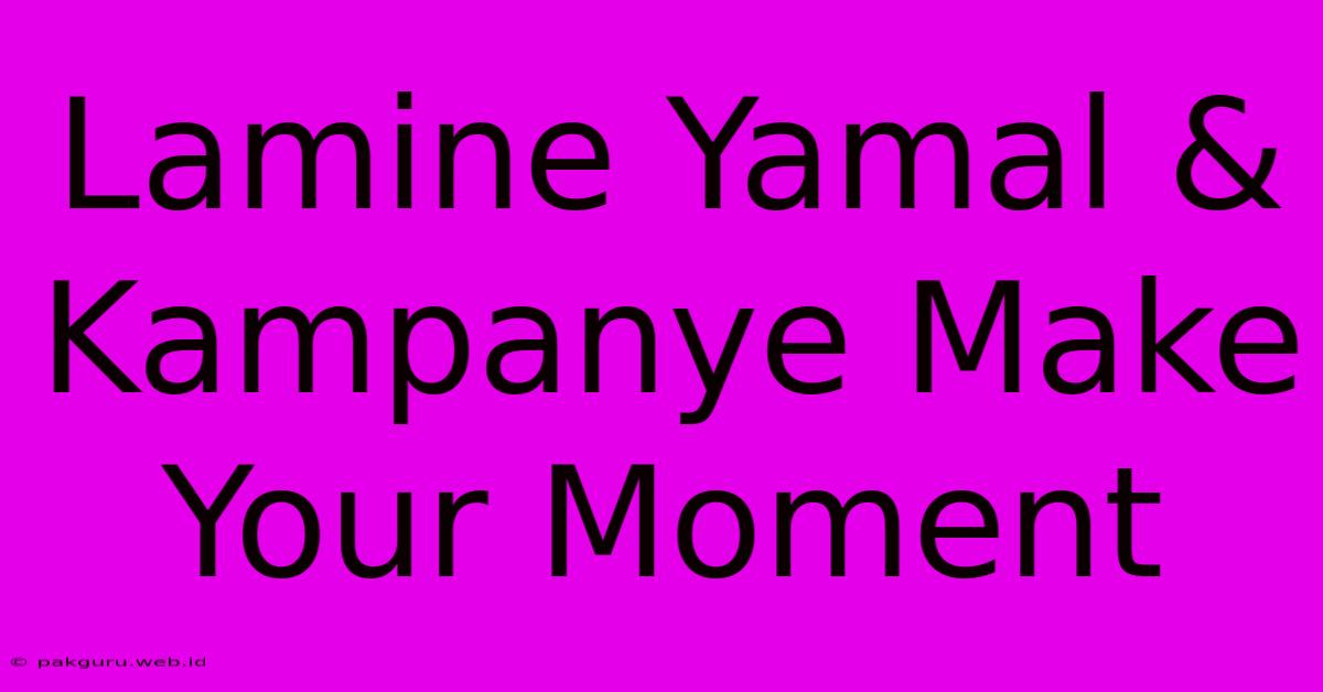 Lamine Yamal & Kampanye Make Your Moment